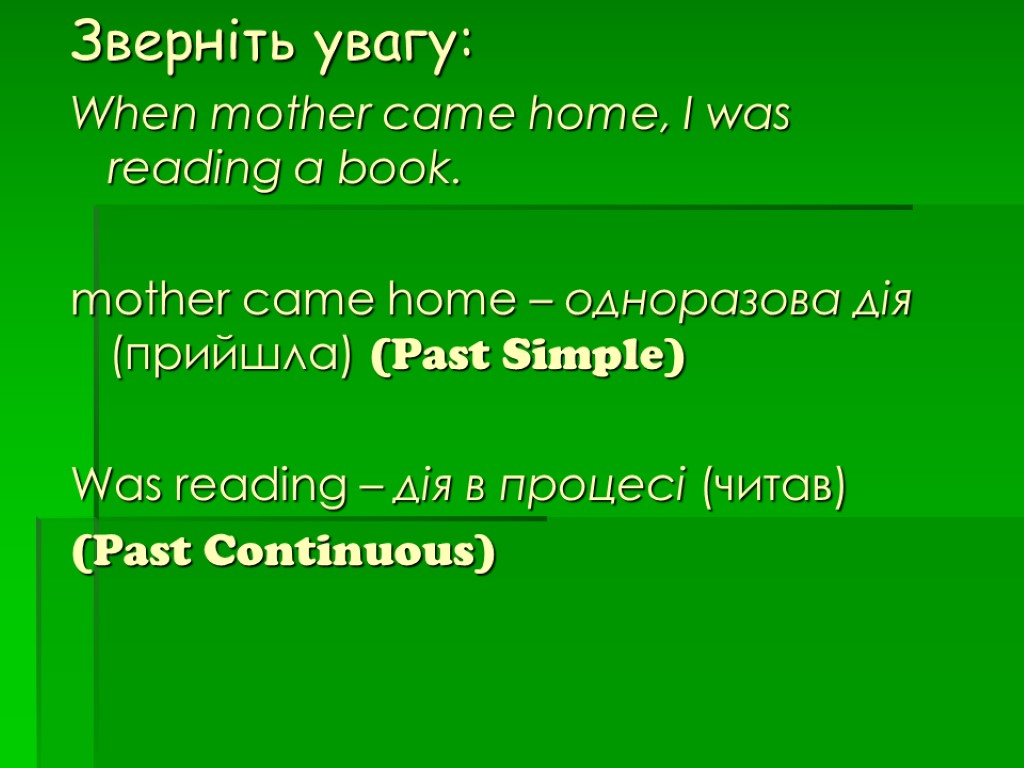 Зверніть увагу: When mother came home, I was reading a book. mother came home